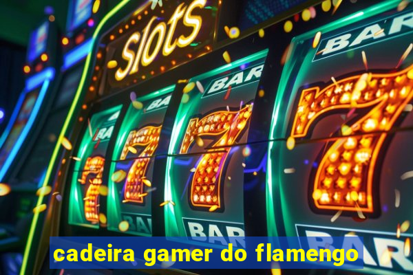 cadeira gamer do flamengo